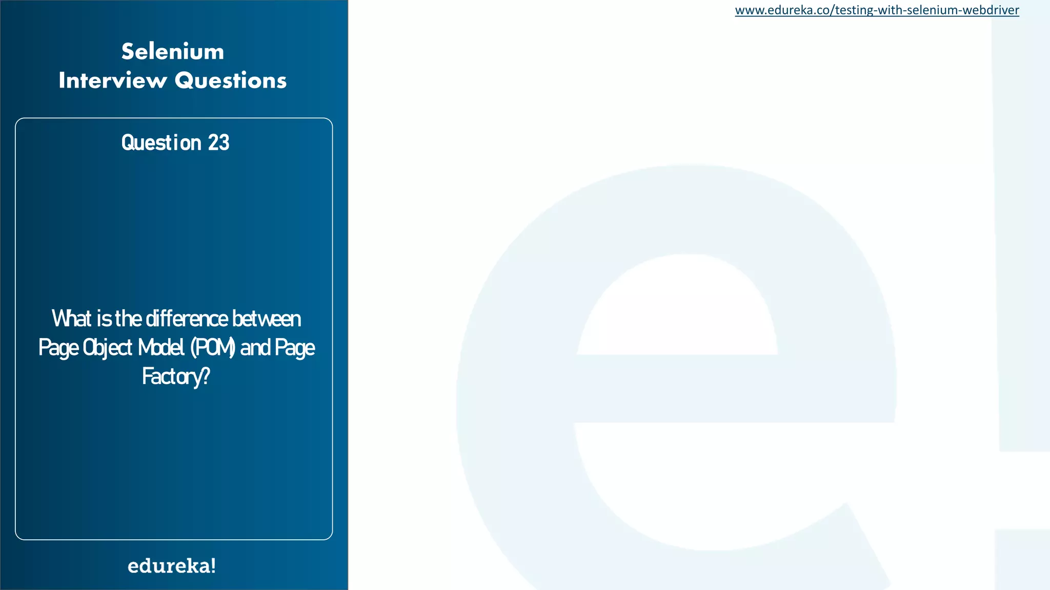 www.edureka.co/testing-with-selenium-webdriver What is the difference between Page Object Model (POM) and Page Factory? Question 23 Selenium Interview Questions 