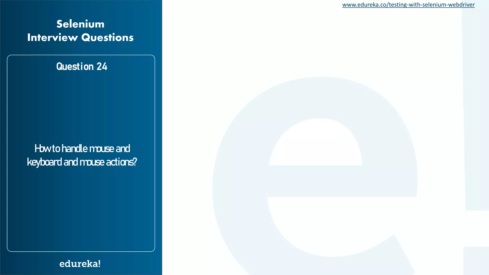 www.edureka.co/testing-with-selenium-webdriver How to handle mouse and keyboard and mouse actions? Question 24 Selenium Interview Questions 