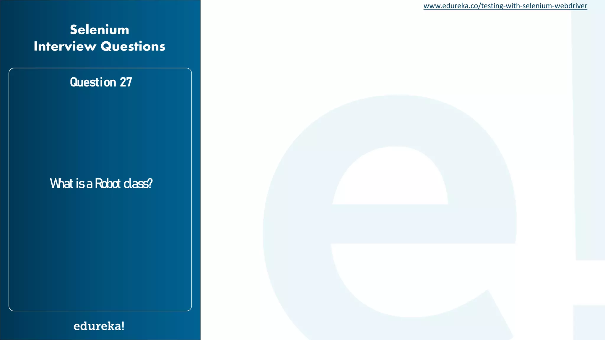 www.edureka.co/testing-with-selenium-webdriver What is a Robot class? Question 27 Selenium Interview Questions 