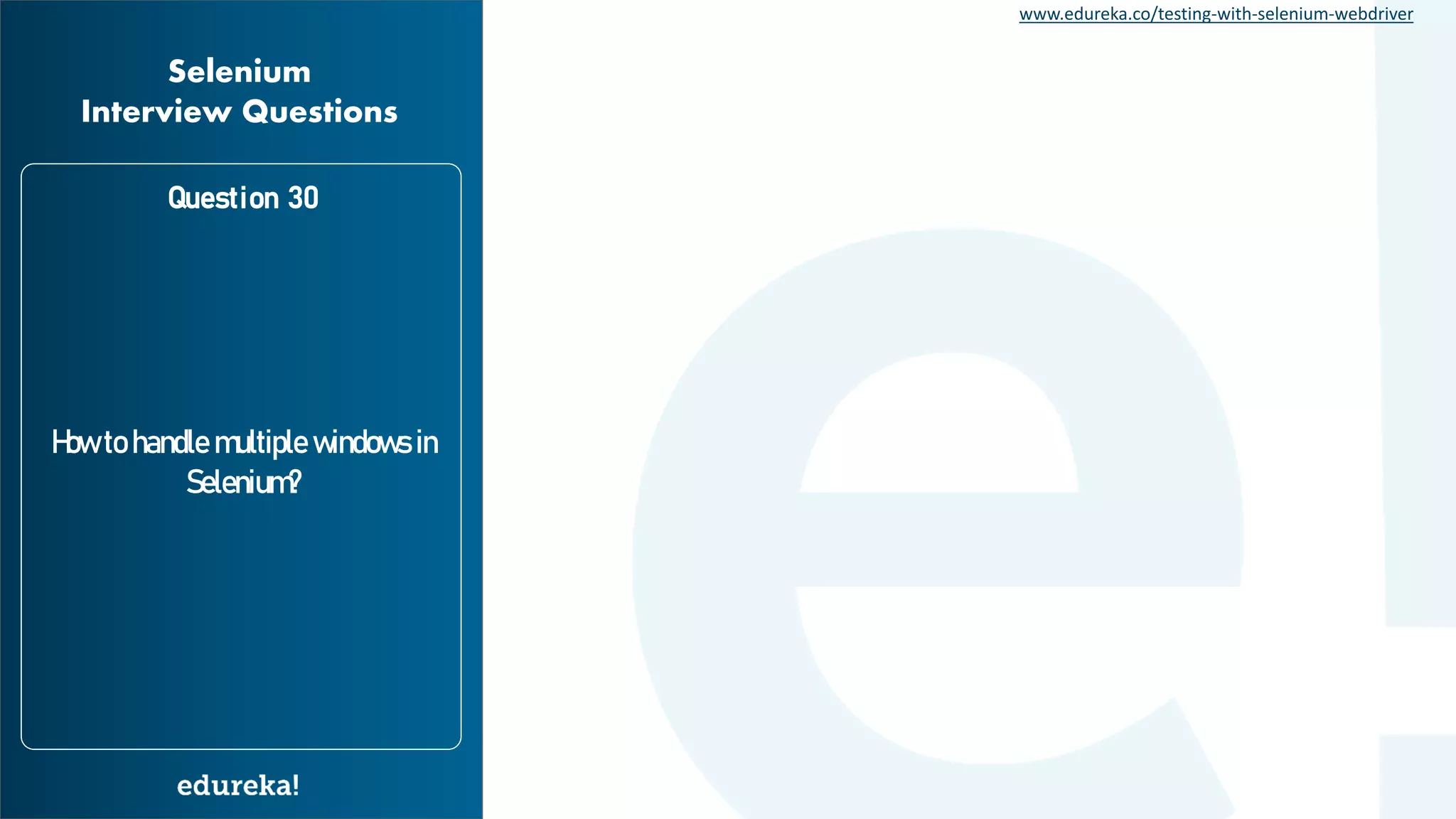 www.edureka.co/testing-with-selenium-webdriver How to handle multiple windows in Selenium? Question 30 Selenium Interview Questions 