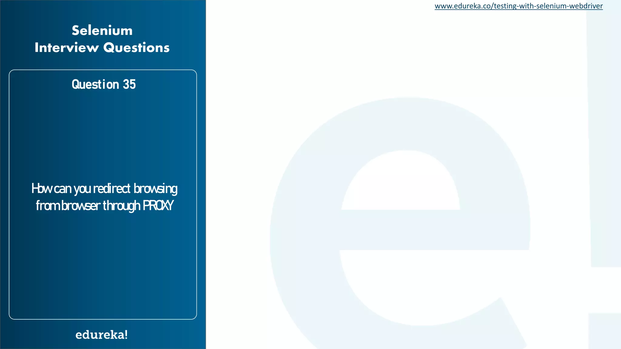 www.edureka.co/testing-with-selenium-webdriver How can you redirect browsing from browser through PROXY Question 35 Selenium Interview Questions 