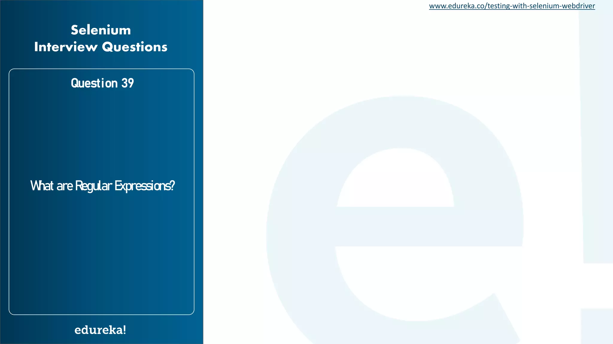 www.edureka.co/testing-with-selenium-webdriver What are Regular Expressions? Question 39 Selenium Interview Questions 
