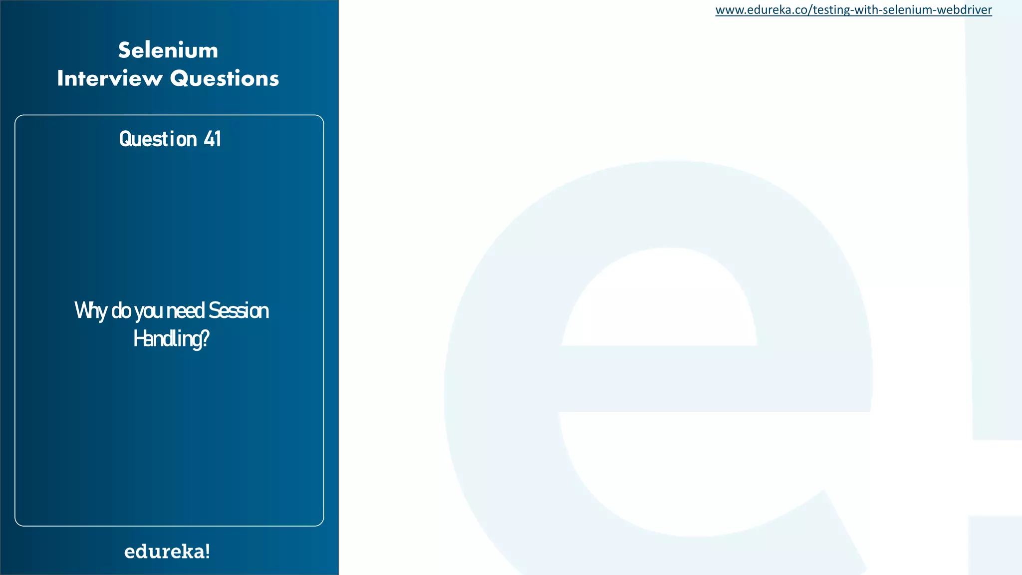 www.edureka.co/testing-with-selenium-webdriver Why do you need Session Handling? Question 41 Selenium Interview Questions 