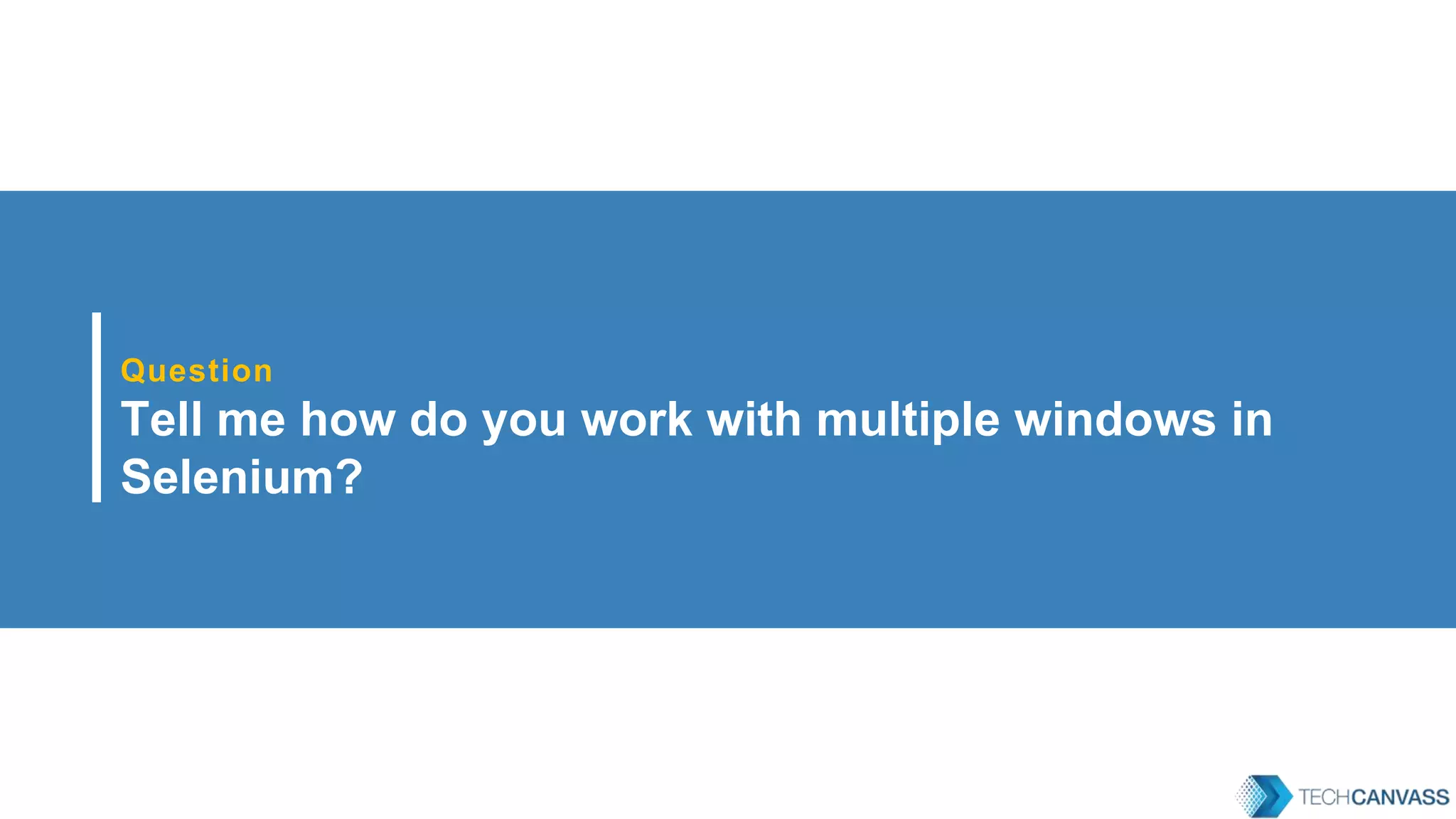 Question Tell me how do you work with multiple windows in Selenium? 
