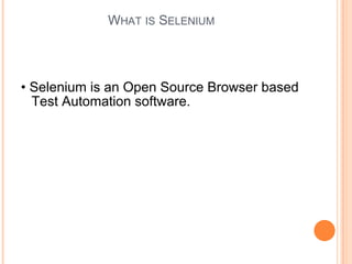 WHAT IS SELENIUM
• Selenium is an Open Source Browser based
Test Automation software.
 