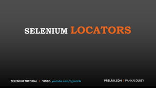 SELENIUM LOCATORS
PRELRIK.COM | PANKAJ DUBEYSELENIUM TUTORIAL | VIDEO: youtube.com/c/prelrik
 