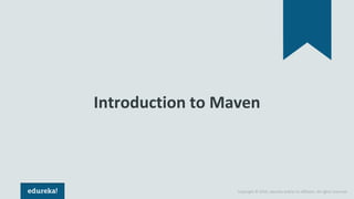 Copyright © 2019, edureka and/or its affiliates. All rights reserved.
Introduction to Maven
 