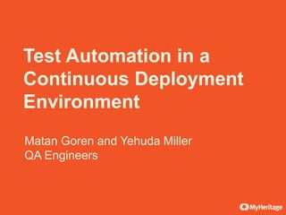 Matan Goren and Yehuda Miller
QA Engineers
Test Automation in a
Continuous Deployment
Environment
 