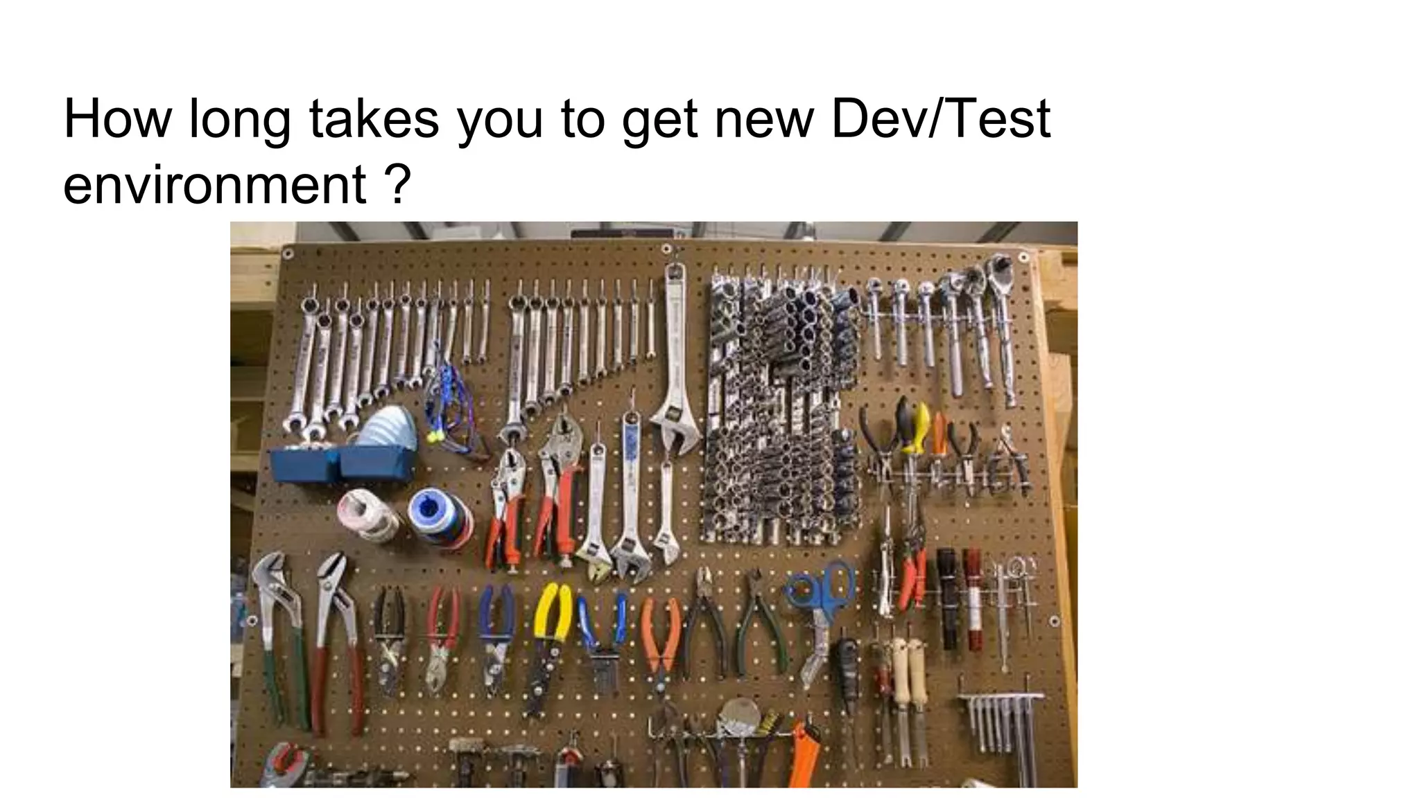 How long takes you to get new Dev/Test
environment ?
 