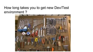 How long takes you to get new Dev/Test
environment ?
 