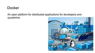 Docker
An open platform for distributed applications for developers and
sysadmins
 
