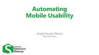 Automating
Mobile Usability
Kosala Nuwan Perera
@kosalanuwan
 