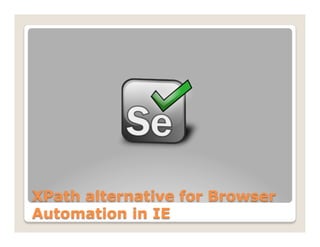 XPath alternative for Browser
Automation in IE
 