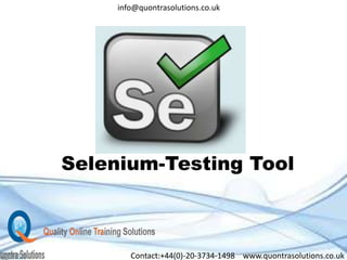 Selenium-Testing Tool
info@quontrasolutions.co.uk
Contact:+44(0)-20-3734-1498 www.quontrasolutions.co.uk
 