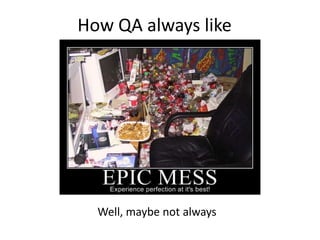How QA always like




  Well, maybe not always
 