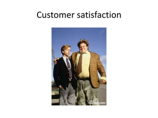 Customer satisfaction
 
