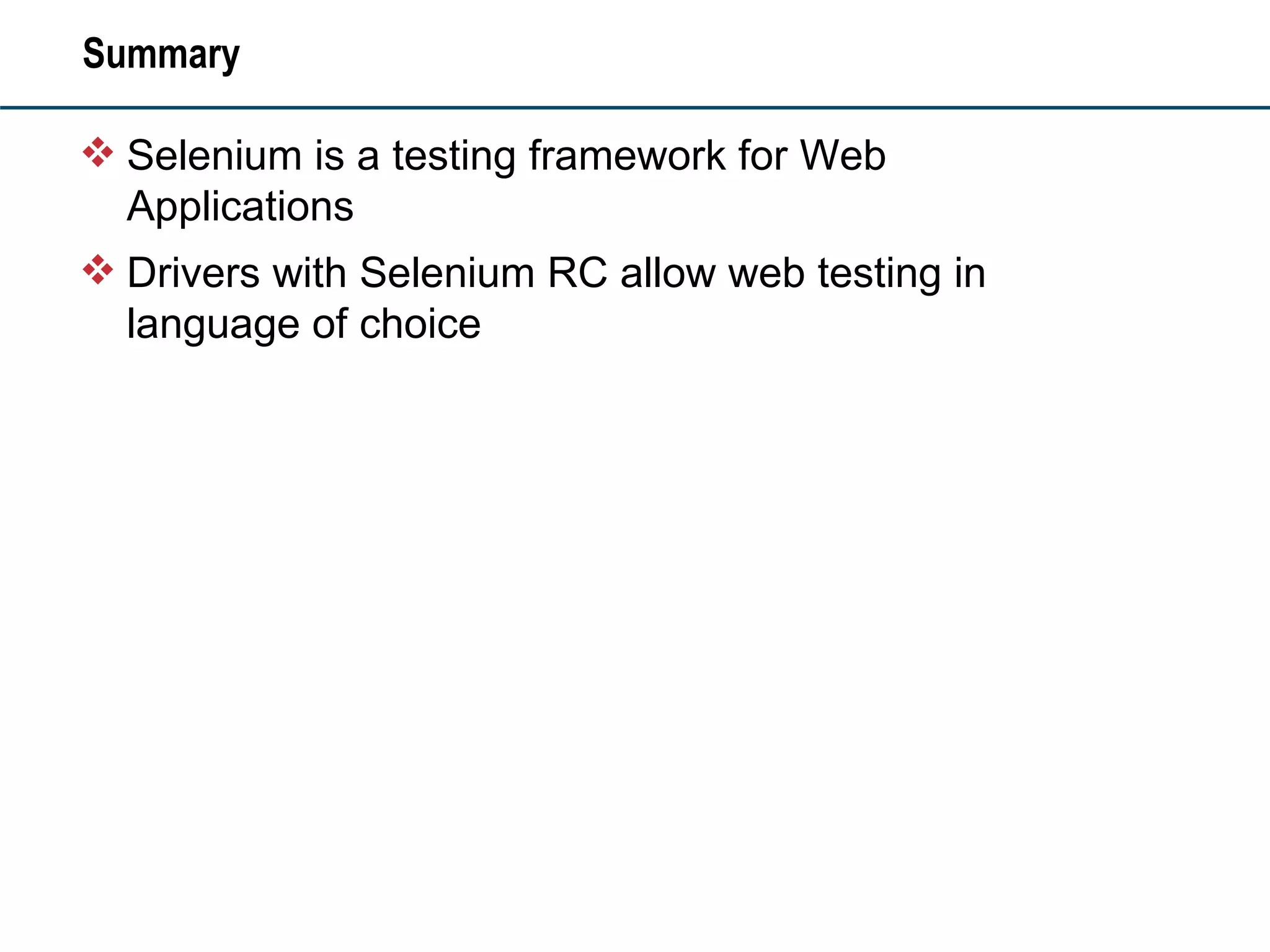 Summary Selenium is a testing framework for Web Applications Drivers with Selenium RC allow web testing in language of choice 