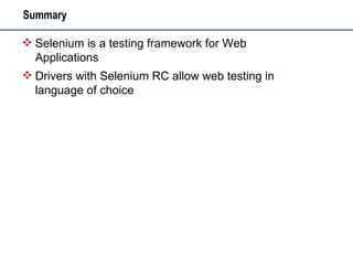 Summary Selenium is a testing framework for Web Applications Drivers with Selenium RC allow web testing in language of choice 