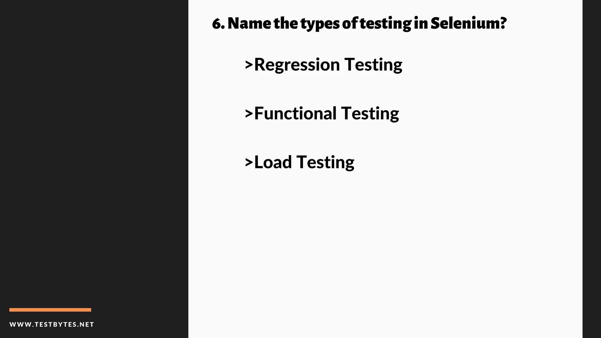 WWW.TESTBYTES.NE T
6.NamethetypesoftestinginSelenium?
>Regression Testing
>Functional Testing
>Load Testing
 