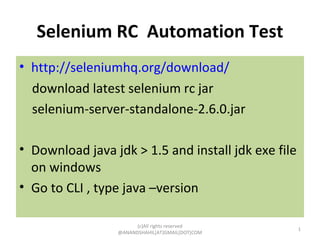 Selenium RC  Automation Test ,[object Object],[object Object],[object Object],[object Object],[object Object],(c)All rights reserved @ANANDSHAHIL[AT]GMAIL[DOT]COM 