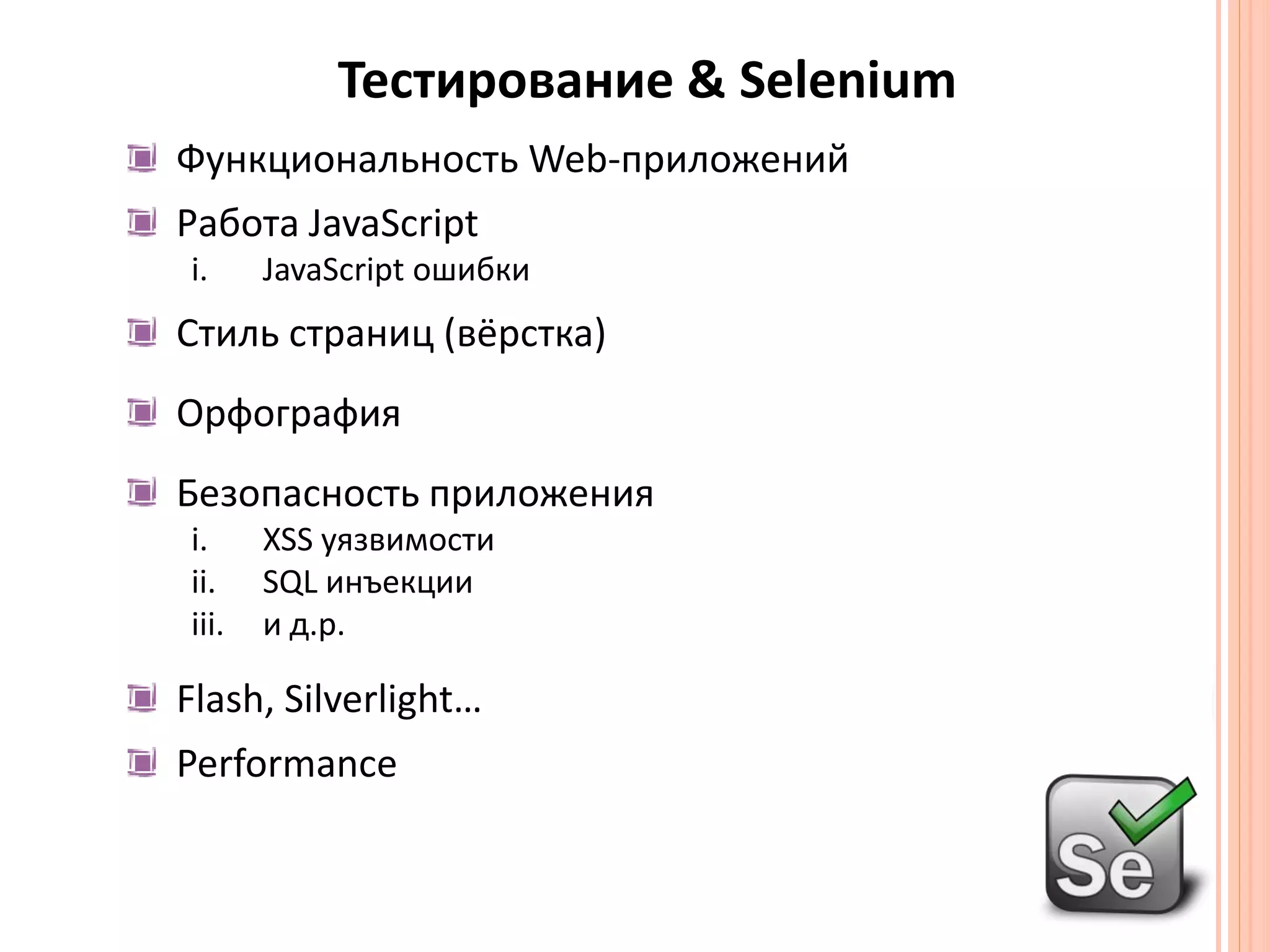 Тестирование & SeleniumФункциональность Web-приложенийРабота JavaScriptJavaScript ошибкиСтиль страниц (вёрстка)ОрфографияБезопасность приложенияXSS уязвимостиSQL инъекциии д.р. Flash, Silverlight… Performance