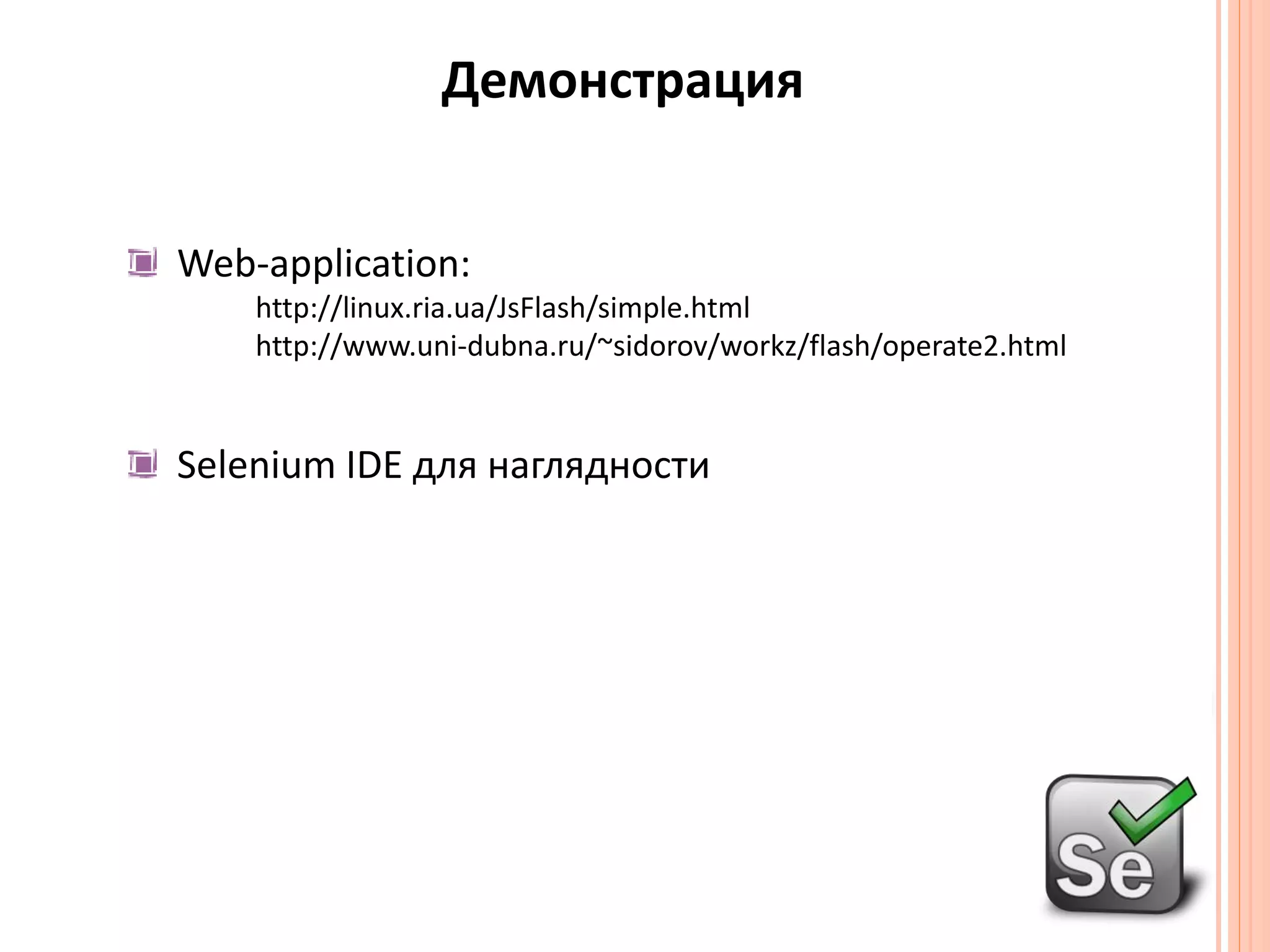 Демонстрация Web-application:	http://linux.ria.ua/JsFlash/simple.html	http://www.uni-dubna.ru/~sidorov/workz/flash/operate2.html SeleniumIDE для наглядности