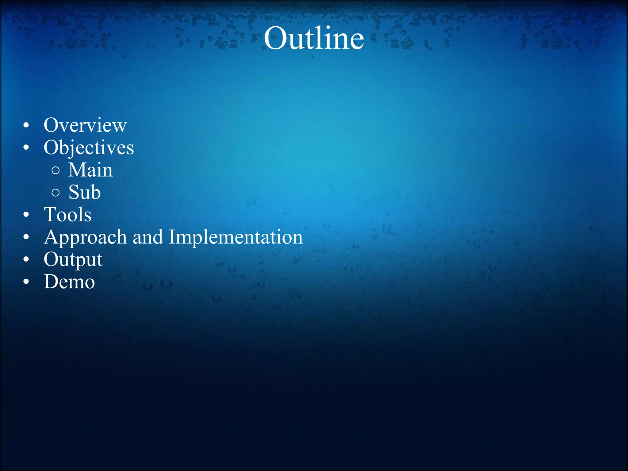 Outline Overview Objectives Main Sub Tools Approach and Implementation Output Demo 