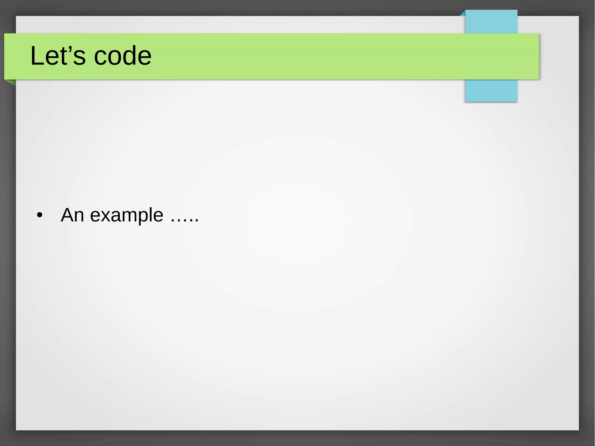 Let’s code
● An example …..
 