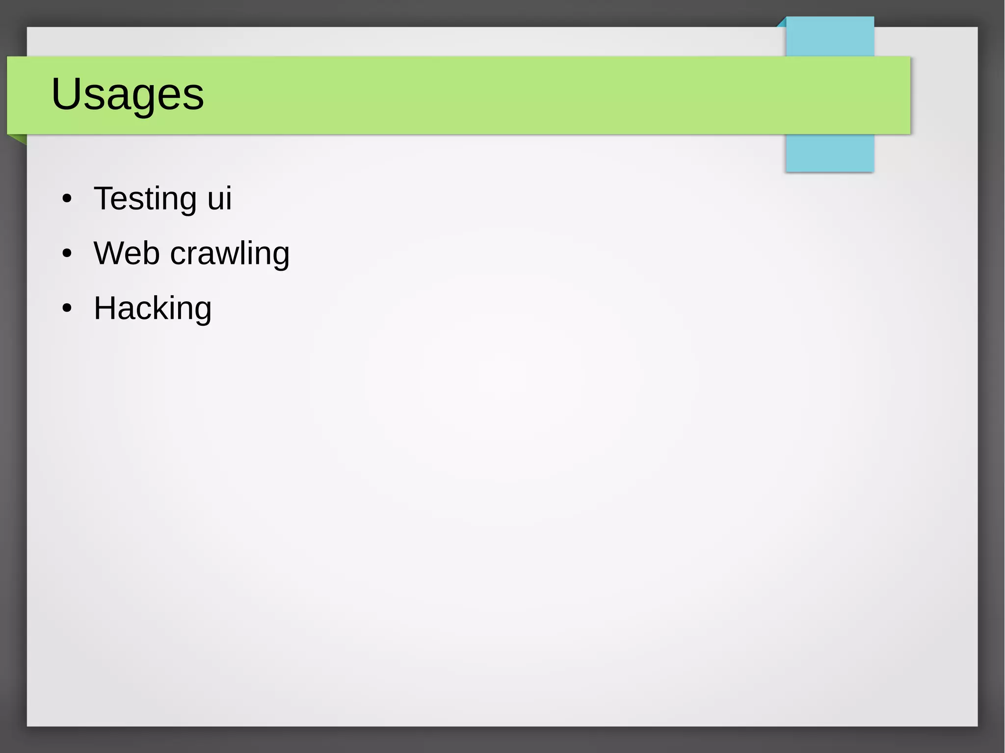 Usages
● Testing ui
● Web crawling
● Hacking
 