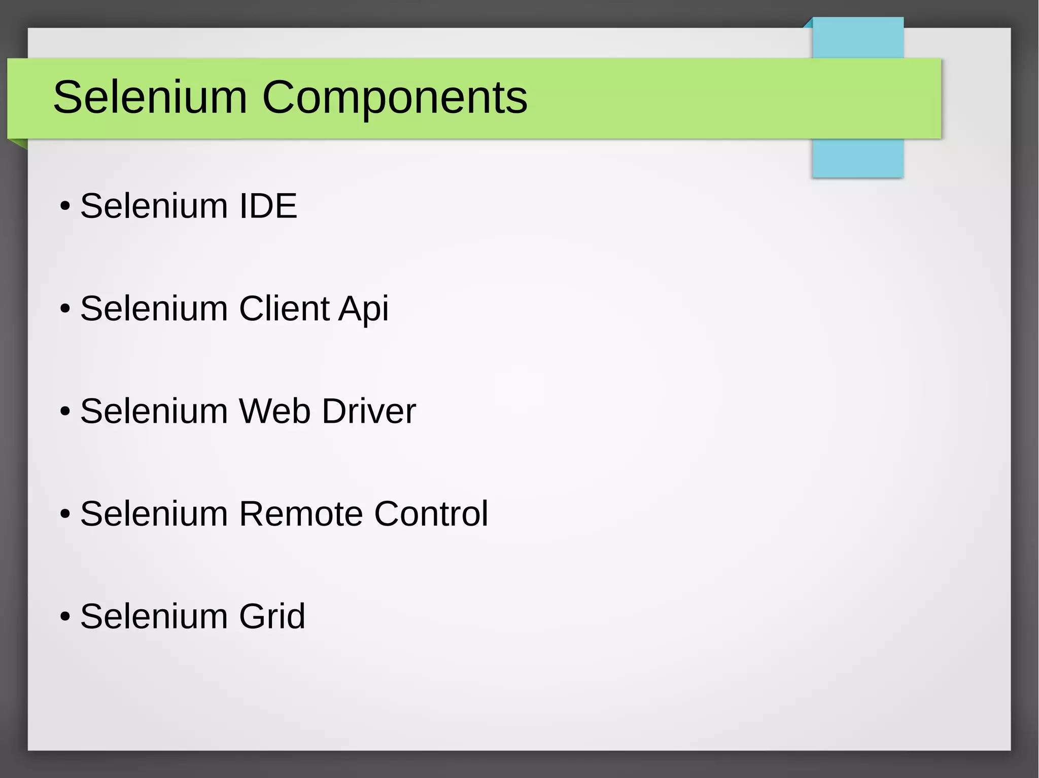 Selenium Components
●
Selenium IDE
●
Selenium Client Api
● Selenium Web Driver
● Selenium Remote Control
● Selenium Grid
 
