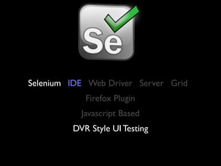 Selenium IDE Web Driver Server Grid
            Firefox Plugin
           Javascript Based
         DVR Style UI Testing
 
