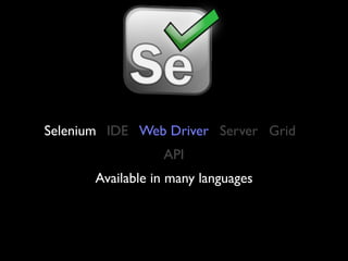 Selenium IDE Web Driver Server Grid
                  API
       Available in many languages
 