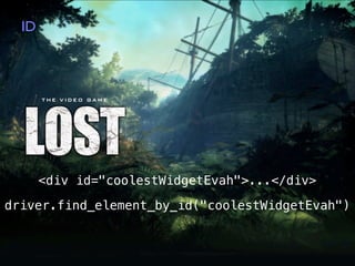 ID




       <div id="coolestWidgetEvah">...</div>

driver.find_element_by_id("coolestWidgetEvah")
 