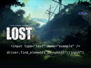 ID
                                       XPath




     <input type="text" name="example" />

driver.find_elements_by_xpath("//input")
 