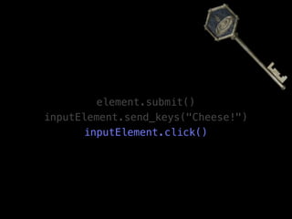 element.submit()
inputElement.send_keys("Cheese!")
      inputElement.click()
 