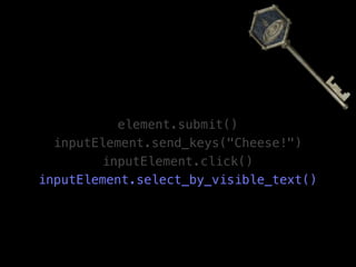 element.submit()
  inputElement.send_keys("Cheese!")
        inputElement.click()
inputElement.select_by_visible_text()
 