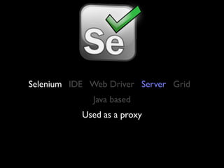 Selenium IDE Web Driver Server Grid
             Java based
           Used as a proxy
 