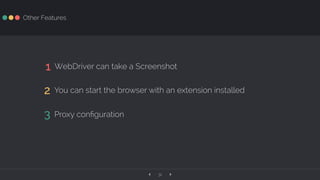 ‹ ›31
Other Features
1 WebDriver can take a Screenshot
2 You can start the browser with an extension installed
3 Proxy conﬁguration
 