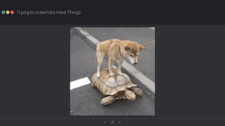‹ ›36
Trying to Automate Hard Things
 