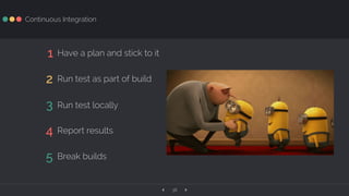 ‹ ›38
Continuous Integration
1 Have a plan and stick to it
2 Run test as part of build
3 Run test locally
4 Report results
5 Break builds
 