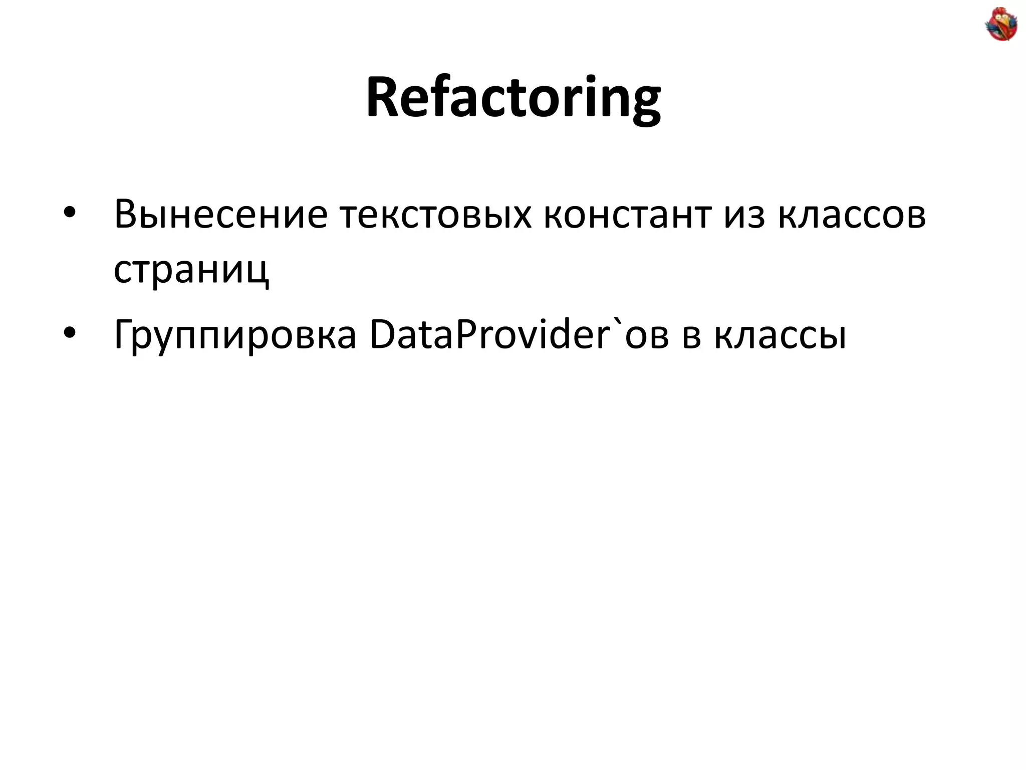 Refactoring • Вынесение текстовых констант из классов страниц • Группировка DataProvider`ов в классы 
