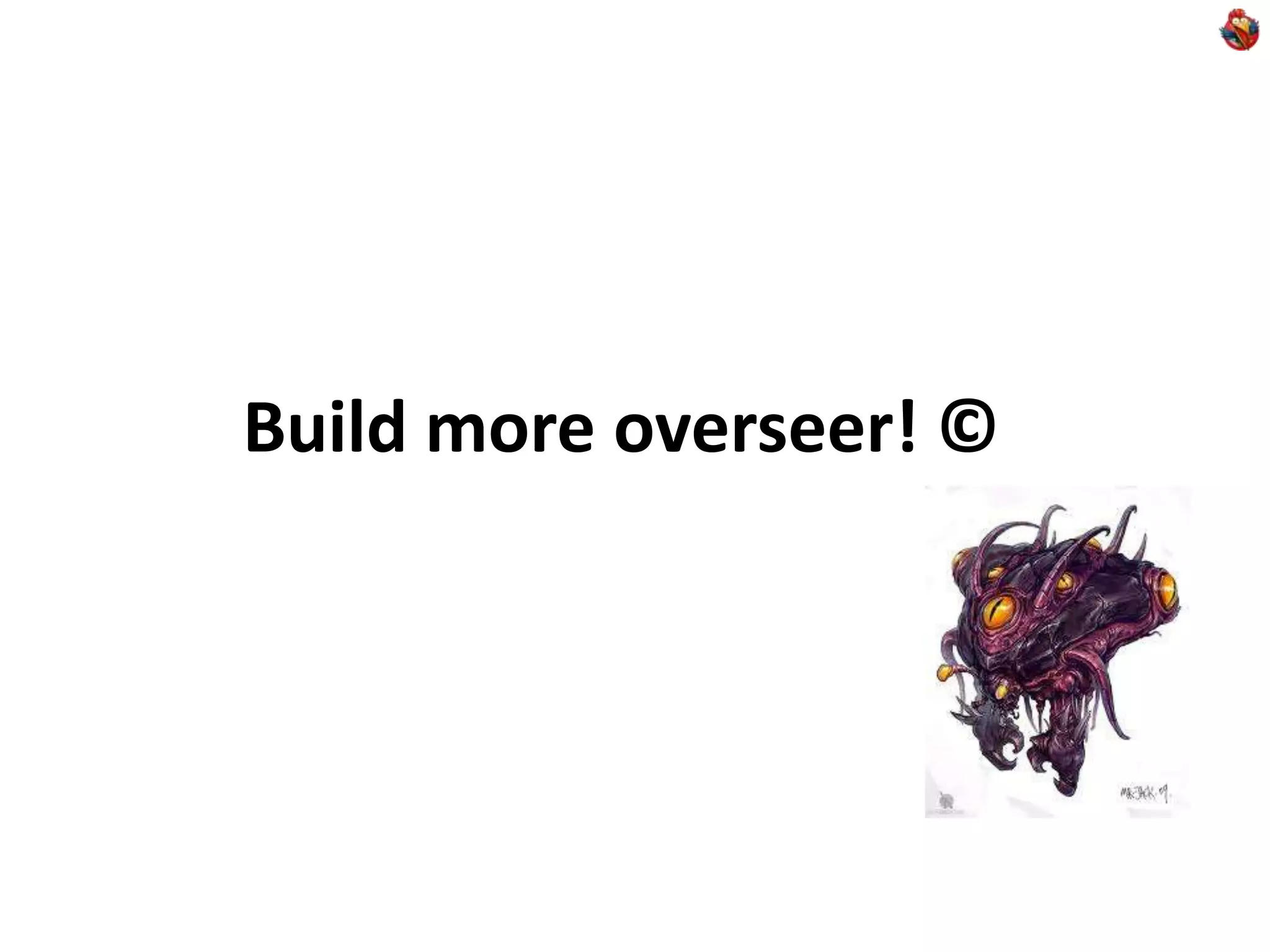 Build more overseer! © 