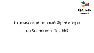 Строим свой первый Фреймворк
на Selenium + TestNG
 