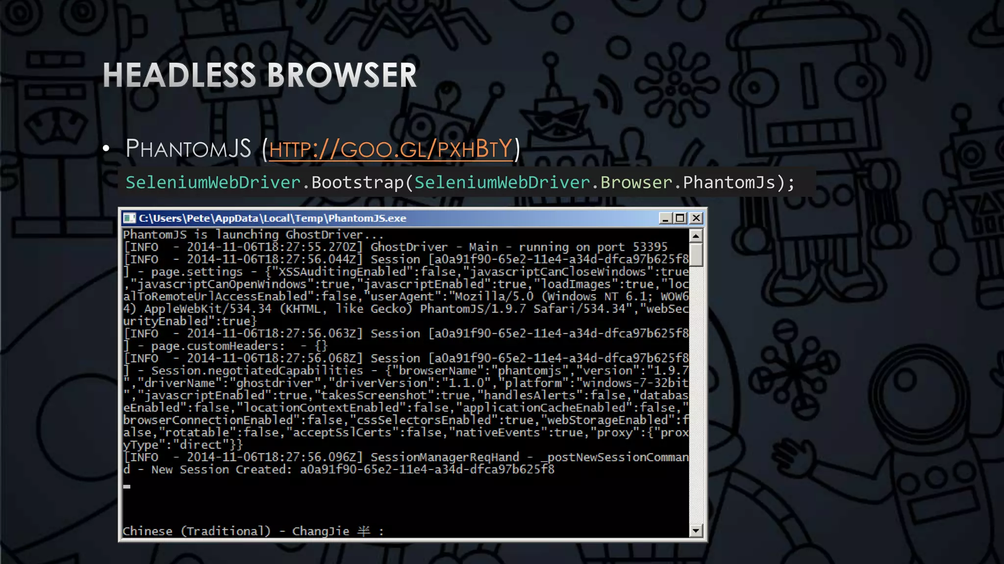 • HTTP://GOO.GL/PXHBTY 
SeleniumWebDriver.Bootstrap(SeleniumWebDriver.Browser.PhantomJs); 
 