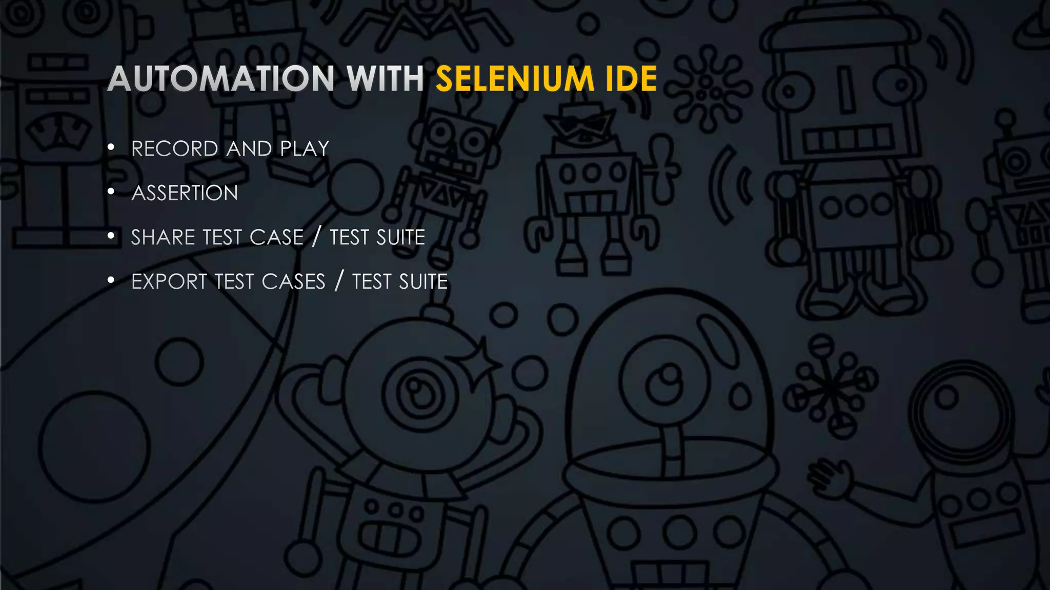 SELENIUM IDE 
• 
• 
• 
• 
 