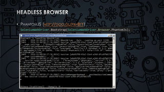 • HTTP://GOO.GL/PXHBTY 
SeleniumWebDriver.Bootstrap(SeleniumWebDriver.Browser.PhantomJs); 
 