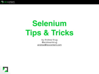 Selenium 
Tips & Tricks
by Andrew Krug
@andrewmkrug
andrew@revcontent.com
 