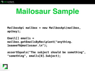 Mailosaur Sample
MailboxApi mailbox = new MailboxApi(mailbox,
apikey);
Email[] emails =
mailbox.getEmailsByRecipient("anyt...