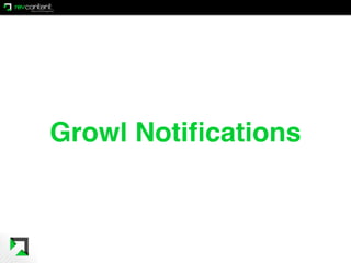 Growl Notiﬁcations
 