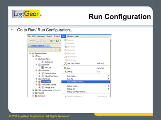 © 2010 LogiGear Corporation. All Rights Reserved
Run Configuration
• Go to Run/ Run Configuration…
 
